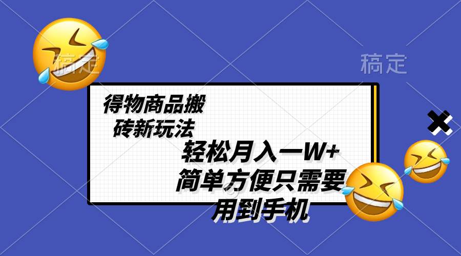 轻松月入一W+，得物商品搬砖新玩法，简单方便 一部手机即可 不需要剪辑制作-扬明网创