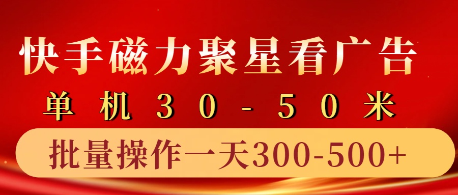 快手磁力聚星4.0实操玩法，单机30-50+10部手机一天300-500+-扬明网创