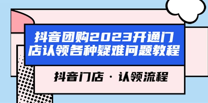 抖音团购2023开通门店认领各种疑难问题教程，抖音门店·认领流程-扬明网创