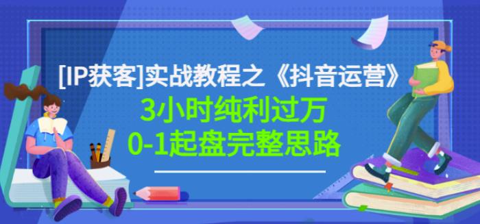 星盒[IP获客]实战教程之《抖音运营》3小时纯利过万0-1起盘完整思路价值498-扬明网创