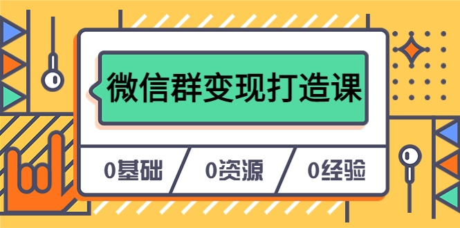 人人必学的微信群变现打造课，让你的私域营销快人一步（17节-无水印）-扬明网创