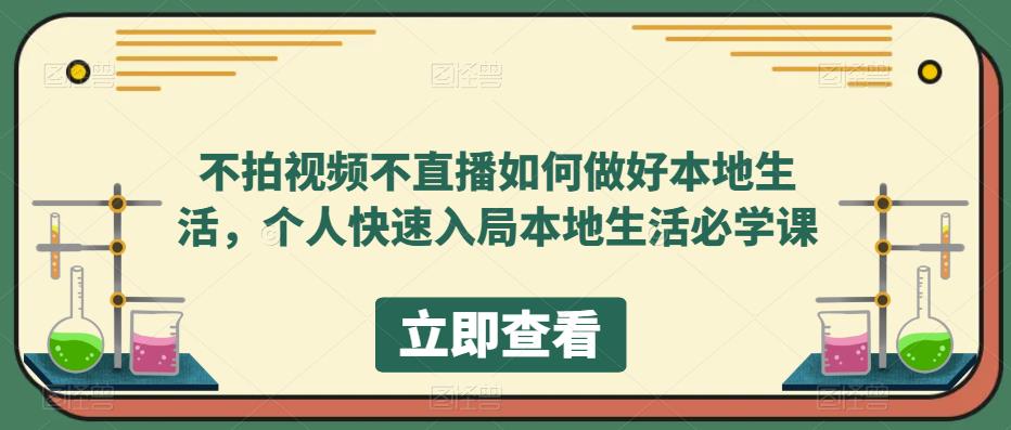 不拍视频不直播如何做好本地同城生活，个人快速入局本地生活必学课-扬明网创