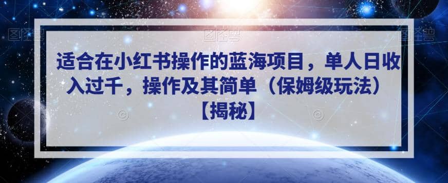 适合在小红书操作的蓝海项目，单人日收入过千，操作及其简单（保姆级玩法）【揭秘】-扬明网创