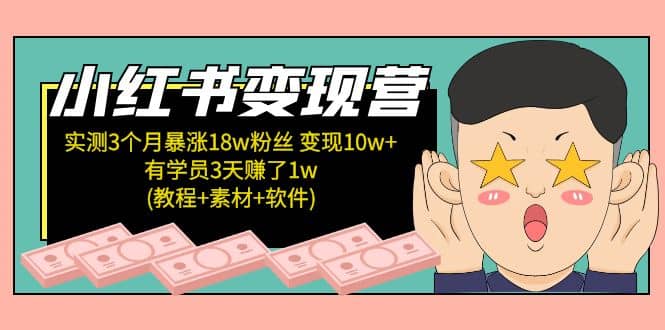 小红书变现营：实测3个月涨18w粉丝 变现10w+有学员3天1w(教程+素材+软件)-扬明网创