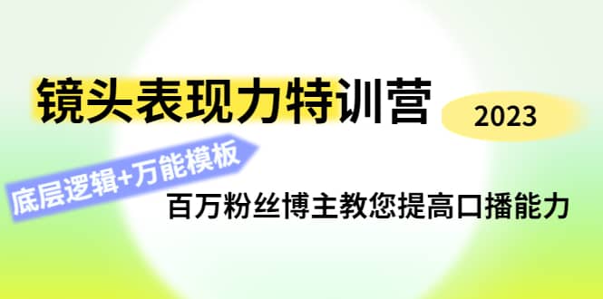 镜头表现力特训营：百万粉丝博主教您提高口播能力，底层逻辑+万能模板-扬明网创