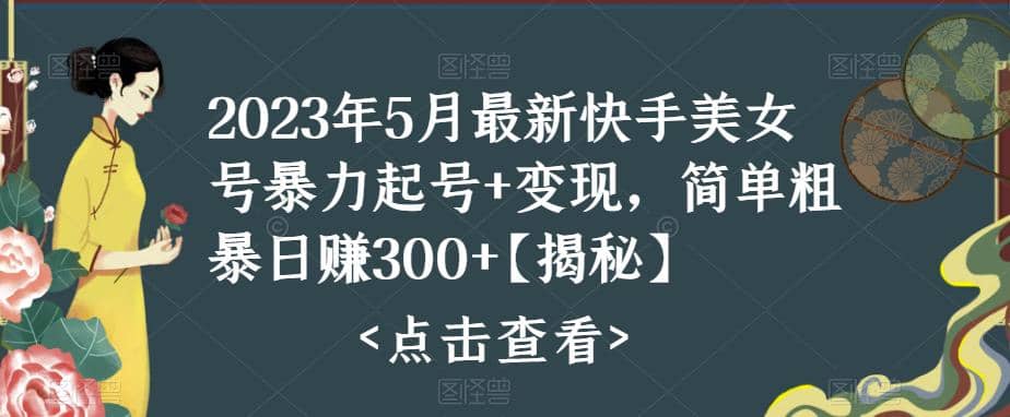 快手暴力起号+变现2023五月最新玩法，简单粗暴 日入300+-扬明网创