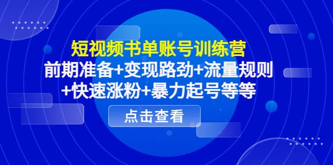 短视频书单账号训练营，前期准备+变现路劲+流量规则+快速涨粉+暴力起号等等-扬明网创