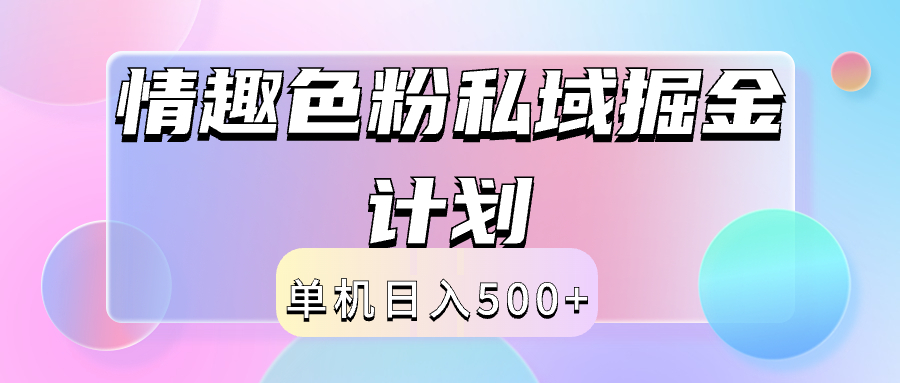 2024情趣色粉私域掘金天花板日入500+后端自动化掘金-扬明网创