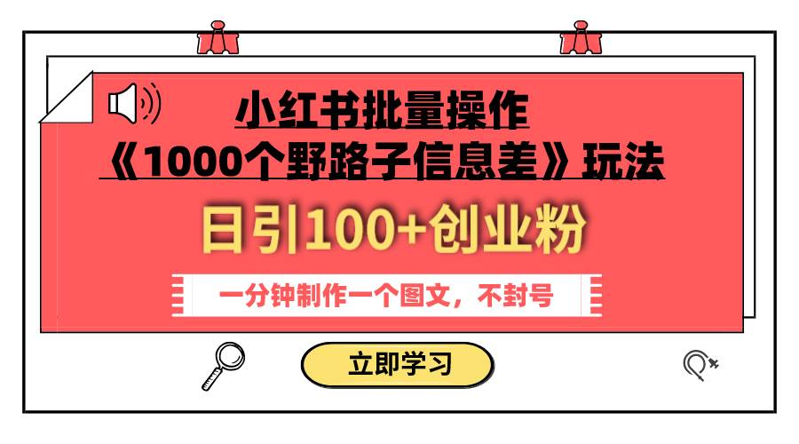 小红书批量操作《1000个野路子信息差》玩法 日引100+创业粉 一分钟一个图文-扬明网创