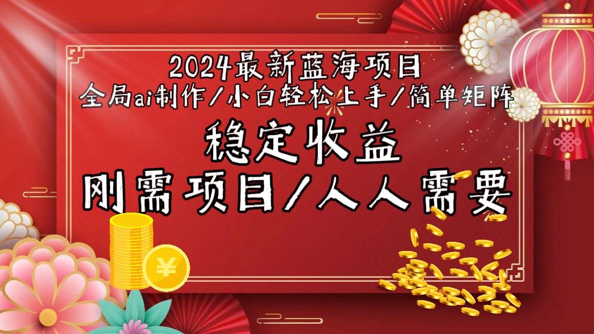 2024最新蓝海项目全局ai制作视频，小白轻松上手，简单矩阵，收入稳定-扬明网创