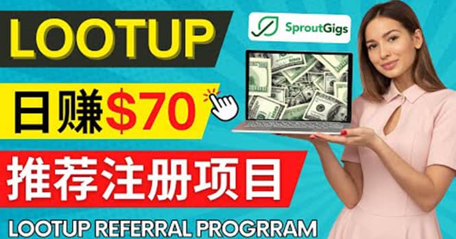 Lootup Referral推荐项目，通过sproutgigs发布推荐注册任务 日赚70美元佣金-扬明网创