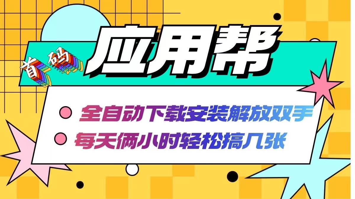 应用帮下载安装拉新玩法 全自动下载安装到卸载 每天俩小时轻松搞几张-扬明网创