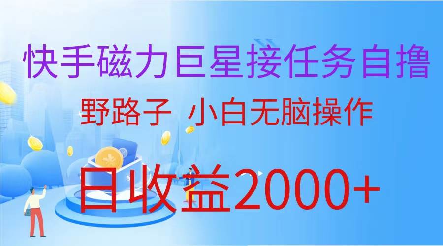 （蓝海项目）快手磁力巨星接任务自撸，野路子，小白无脑操作日入2000+-扬明网创