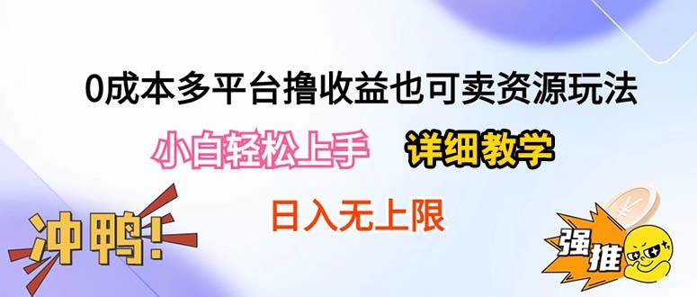 0成本多平台撸收益也可卖资源玩法，小白轻松上手。详细教学日入500+附资源-扬明网创