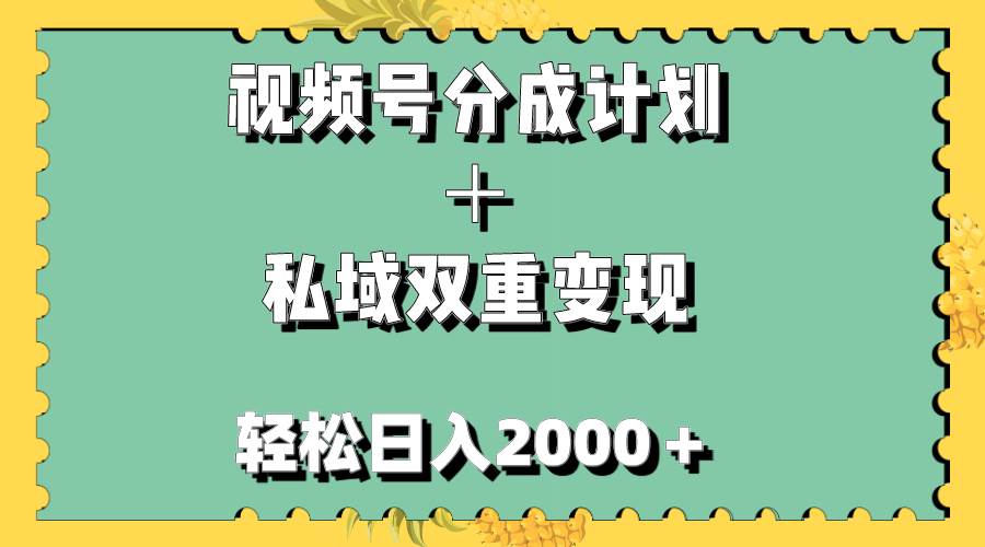 视频号分成计划＋私域双重变现，轻松日入1000＋，无任何门槛，小白轻松上手-扬明网创