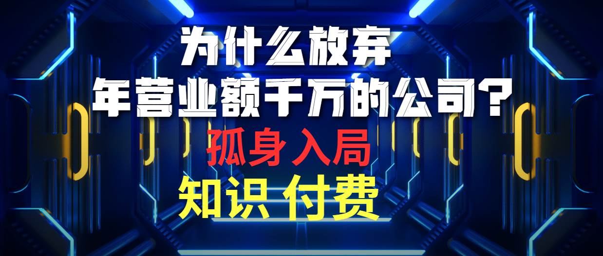 为什么放弃年营业额千万的公司 孤身入局知识付费赛道-扬明网创