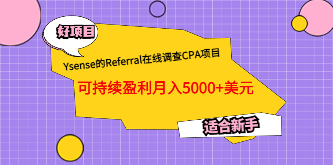 Ysense的Referral在线调查CPA项目，可持续盈利月入5000+美元，适合新手-扬明网创