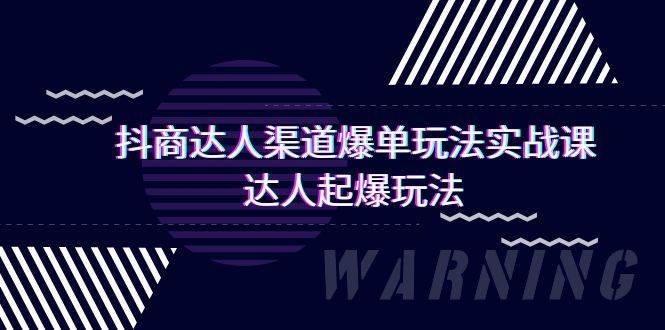 抖商达人-渠道爆单玩法实操课，达人起爆玩法（29节课）-扬明网创