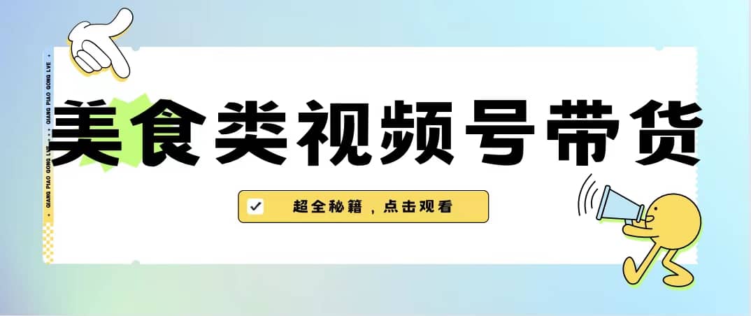 美食类视频号带货【内含去重方法】-扬明网创