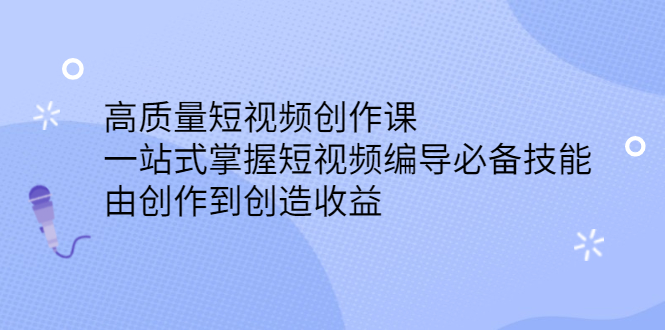 高质量短视频创作课，一站式掌握短视频编导必备技能-扬明网创