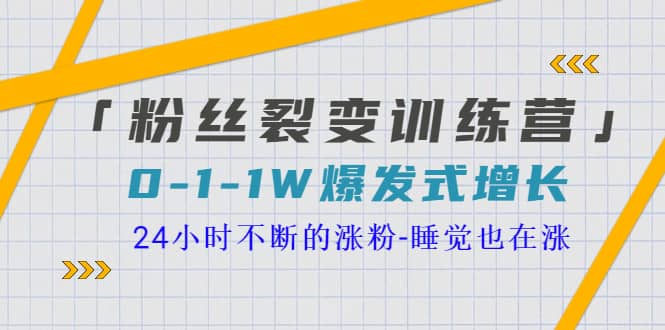 「粉丝裂变训练营」0-1-1w爆发式增长，24小时不断的涨粉-睡觉也在涨-16节课-扬明网创