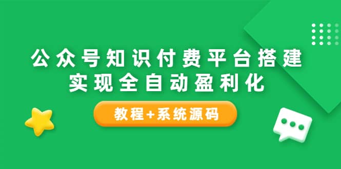 公众号知识付费平台搭建，实现全自动化盈利（教程+系统源码）-扬明网创