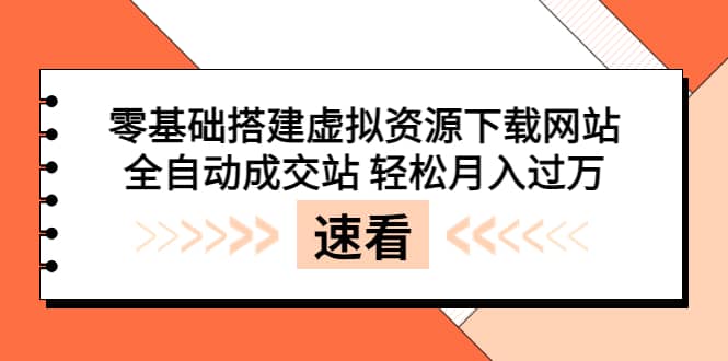 零基础搭建虚拟资源下载网站，全自动成交站 轻松月入过万（源码+安装教程)-扬明网创