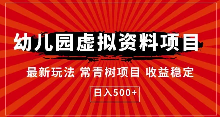 幼儿园虚拟资料项目，最新玩法常青树项目收益稳定，日入500+【揭秘】-扬明网创