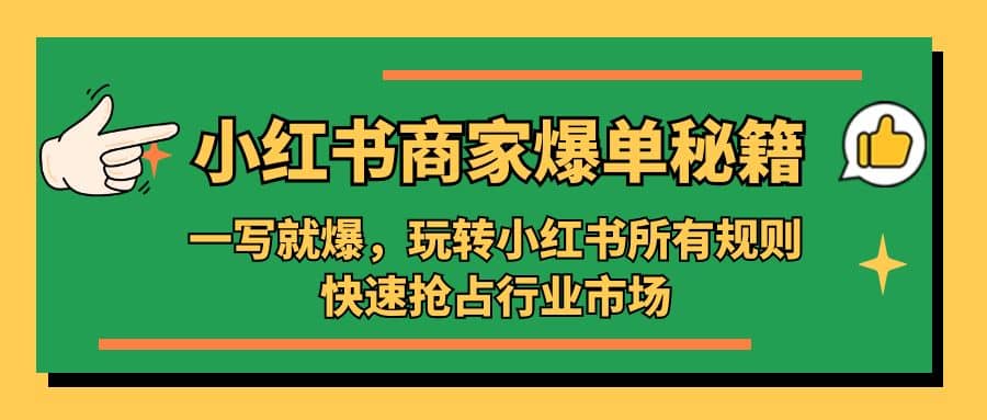 小红书·商家爆单秘籍：一写就爆，玩转小红书所有规则，快速抢占行业市场-扬明网创