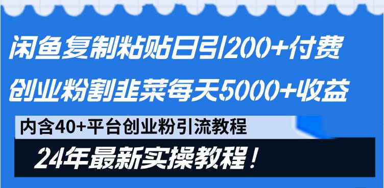 闲鱼复制粘贴日引200+付费创业粉，割韭菜日稳定5000+收益，24年最新教程！-扬明网创