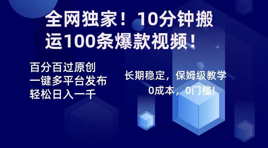 全网独家！10分钟搬运100条爆款视频！百分百过原创，一键多平台发布！！-扬明网创