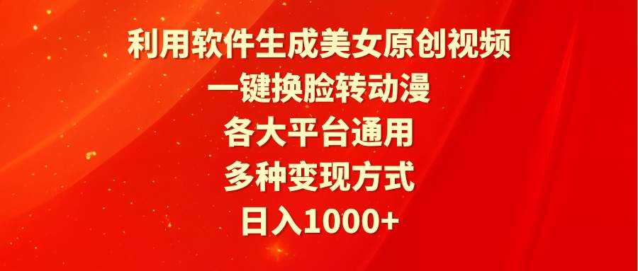 利用软件生成美女原创视频，一键换脸转动漫，各大平台通用，多种变现方式-扬明网创