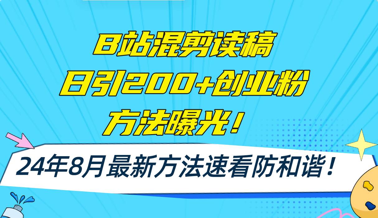 B站混剪读稿日引200+创业粉方法4.0曝光，24年8月最新方法Ai一键操作 速…-扬明网创