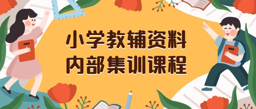 小学教辅资料，内部集训保姆级教程。私域一单收益29-129（教程+资料）-扬明网创