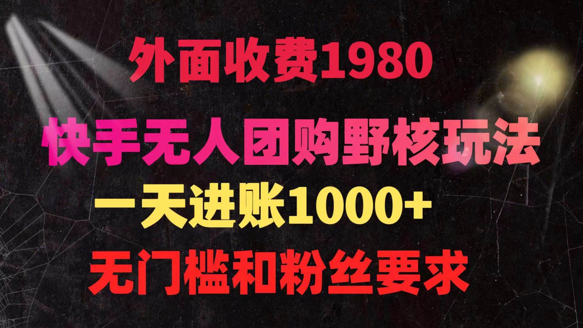 快手无人团购带货野核玩法，一天4位数 无任何门槛-扬明网创