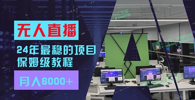 24年最稳项目“无人直播”玩法，每月躺赚6000+，有手就会，新手福音-扬明网创