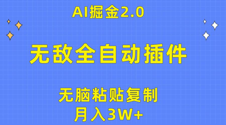 无敌全自动插件！AI掘金2.0，无脑粘贴复制矩阵操作，月入3W+-扬明网创