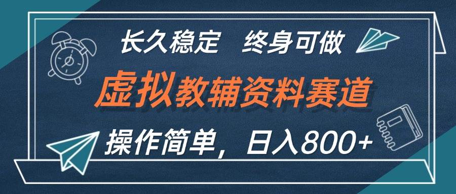 虚拟教辅资料玩法，日入800+，操作简单易上手，小白终身可做长期稳定-扬明网创