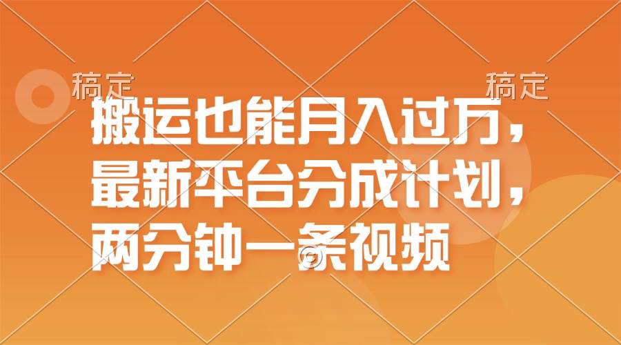 搬运也能月入过万，最新平台分成计划，一万播放一百米，一分钟一个作品-扬明网创