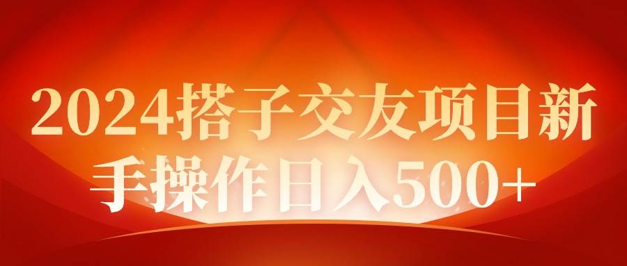 2024同城交友项目新手操作日入500+-扬明网创