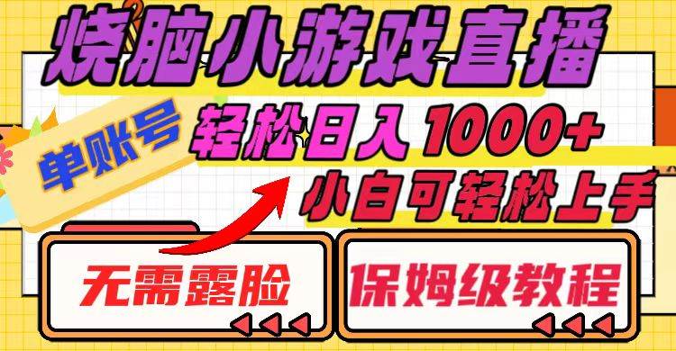 烧脑小游戏直播，单账号日入1000+，无需露脸 小白可轻松上手（保姆级教程）-扬明网创