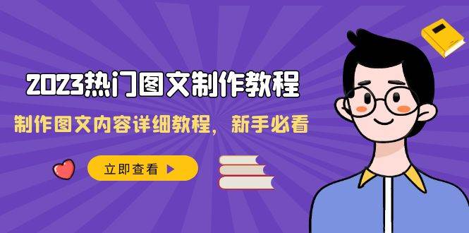 2023热门图文-制作教程，制作图文内容详细教程，新手必看（30节课）-扬明网创