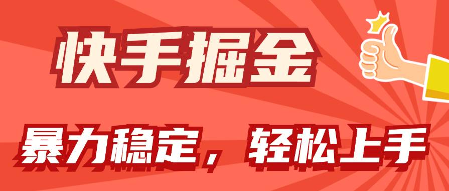 快手掘金双玩法，暴力+稳定持续收益，小白也能日入1000+-扬明网创