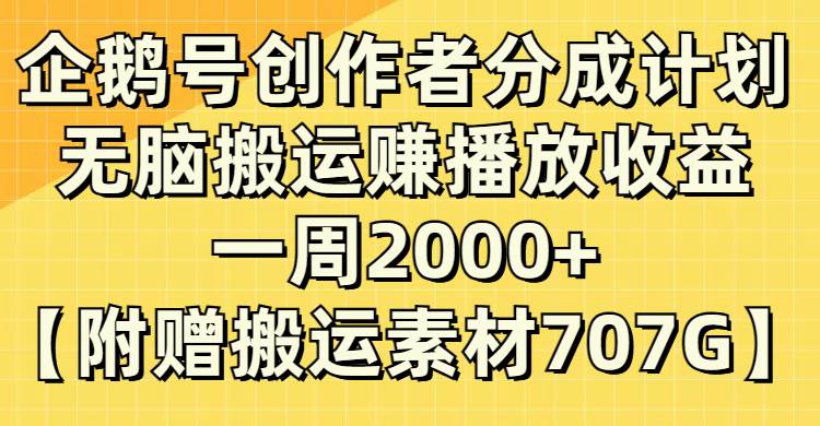 企鹅号创作者分成计划，无脑搬运赚播放收益，一周2000+【附赠无水印直接搬运】-扬明网创