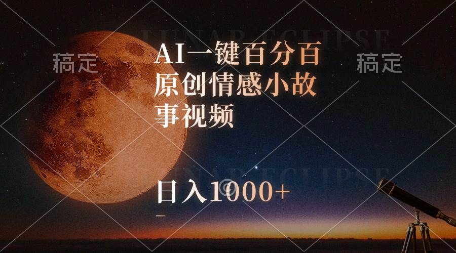 AI一键百分百原创情感小故事视频，视频号最顶赛道，日入1000+-扬明网创