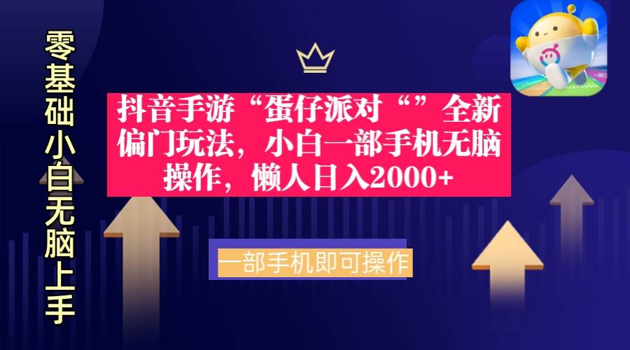 抖音手游“蛋仔派对“”全新偏门玩法，小白一部手机无脑操作 懒人日入2000+-扬明网创