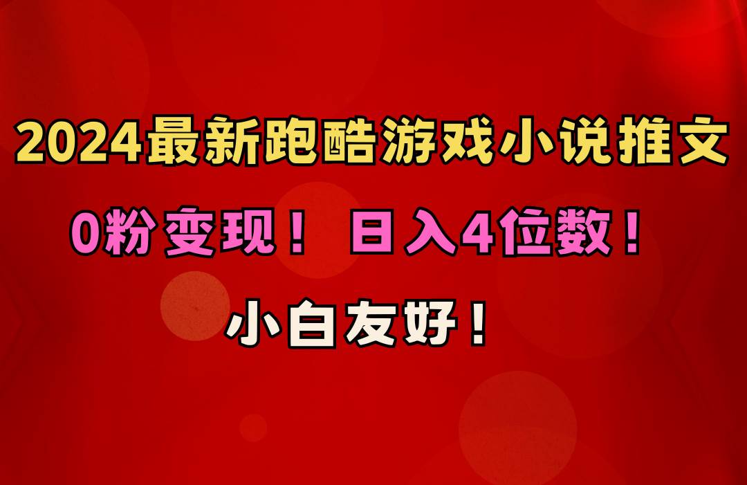 小白友好！0粉变现！日入4位数！跑酷游戏小说推文项目（附千G素材）-扬明网创