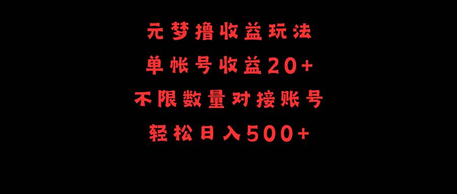 元梦撸收益玩法，单号收益20+，不限数量，对接账号，轻松日入500+-扬明网创