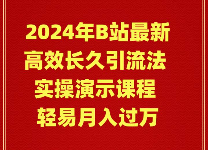 2024年B站最新高效长久引流法 实操演示课程 轻易月入过万-扬明网创