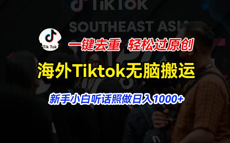 海外Tiktok短视频无脑搬运，一键去重轻松过原创，新手小白听话照做日入…-扬明网创